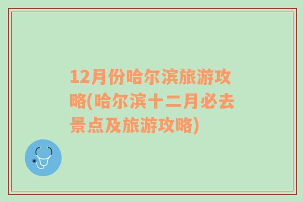 12月份哈尔滨旅游攻略(哈尔滨十二月必去景点及旅游攻略)