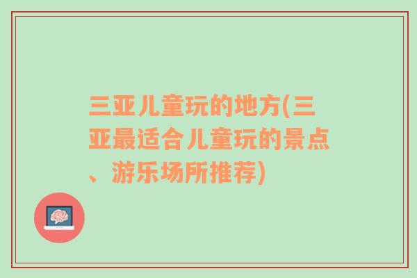 三亚儿童玩的地方(三亚最适合儿童玩的景点、游乐场所推荐)