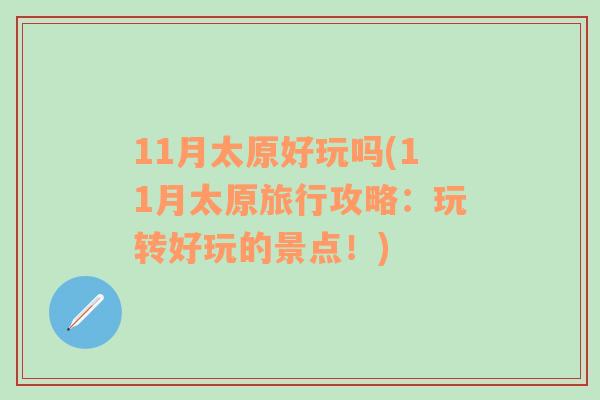 11月太原好玩吗(11月太原旅行攻略：玩转好玩的景点！)