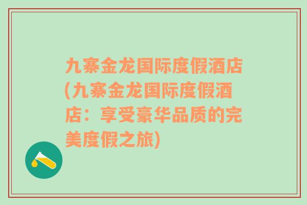 九寨金龙国际度假酒店(九寨金龙国际度假酒店：享受豪华品质的完美度假之旅)