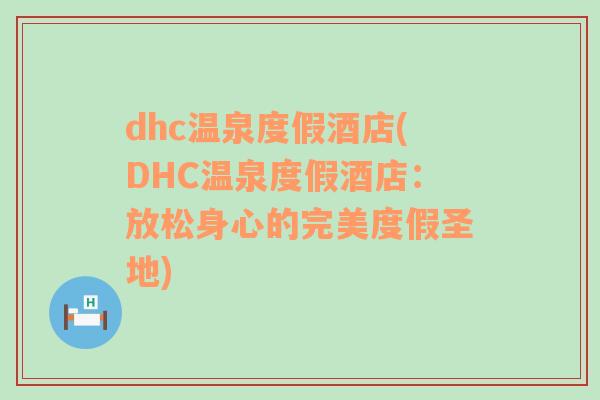 dhc温泉度假酒店(DHC温泉度假酒店：放松身心的完美度假圣地)