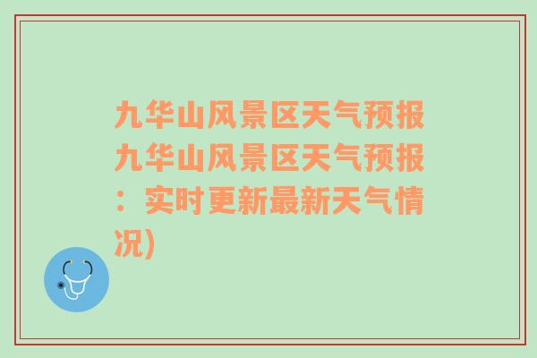 九华山风景区天气预报九华山风景区天气预报：实时更新最新天气情况)