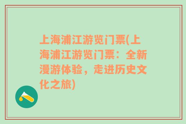 上海浦江游览门票(上海浦江游览门票：全新漫游体验，走进历史文化之旅)