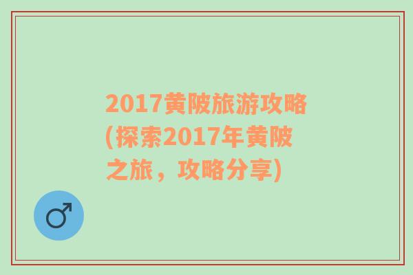 2017黄陂旅游攻略(探索2017年黄陂之旅，攻略分享)