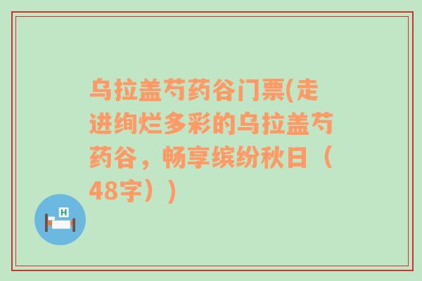 乌拉盖芍药谷门票(走进绚烂多彩的乌拉盖芍药谷，畅享缤纷秋日（48字）)