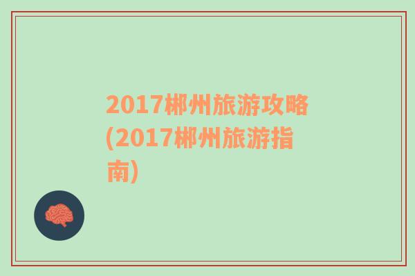 2017郴州旅游攻略(2017郴州旅游指南)