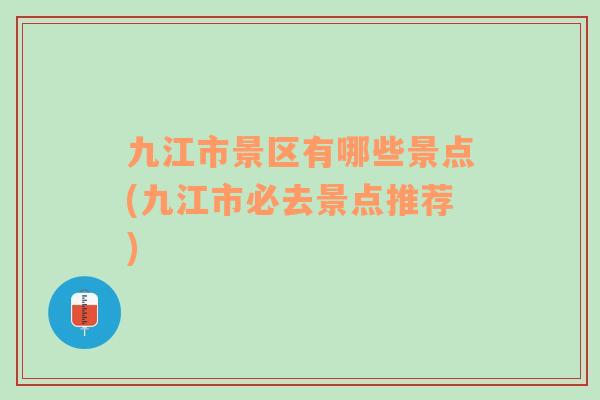 九江市景区有哪些景点(九江市必去景点推荐)