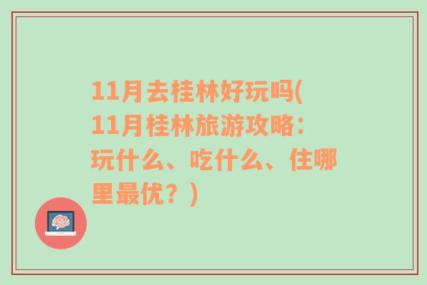 11月去桂林好玩吗(11月桂林旅游攻略：玩什么、吃什么、住哪里最优？)