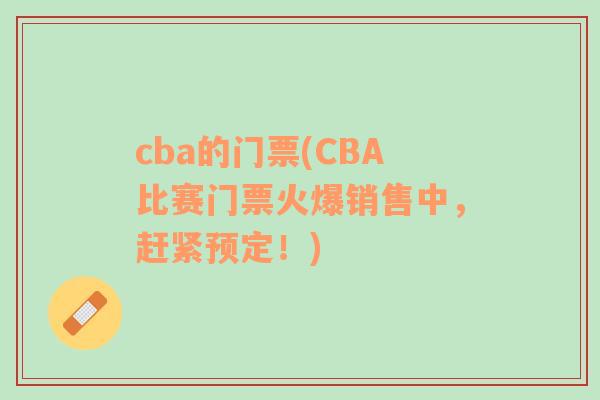 cba的门票(CBA比赛门票火爆销售中，赶紧预定！)