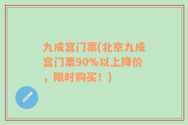 九成宫门票(北京九成宫门票90%以上降价，限时购买！)