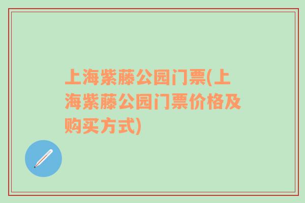 上海紫藤公园门票(上海紫藤公园门票价格及购买方式)