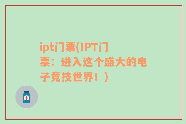 ipt门票(IPT门票：进入这个盛大的电子竞技世界！)