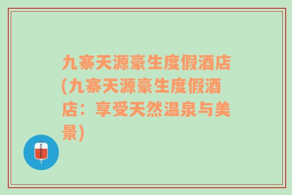 九寨天源豪生度假酒店(九寨天源豪生度假酒店：享受天然温泉与美景)