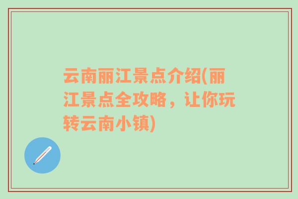 云南丽江景点介绍(丽江景点全攻略，让你玩转云南小镇)