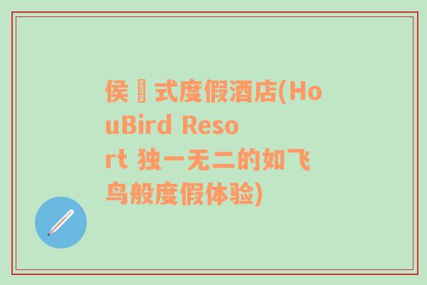 侯鳥式度假酒店(HouBird Resort 独一无二的如飞鸟般度假体验)