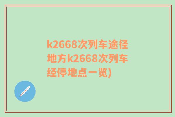 k2668次列车途径地方k2668次列车经停地点一览)