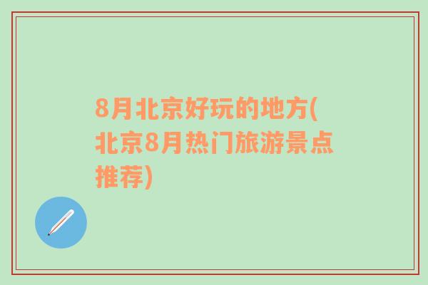 8月北京好玩的地方(北京8月热门旅游景点推荐)