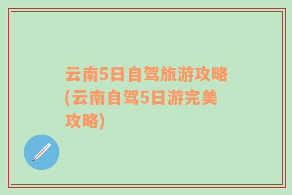 云南5日自驾旅游攻略(云南自驾5日游完美攻略)