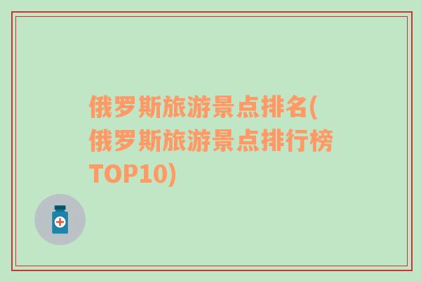 俄罗斯旅游景点排名(俄罗斯旅游景点排行榜TOP10)