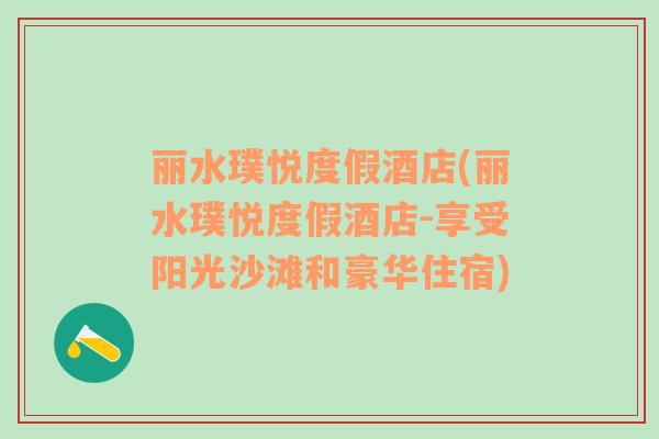 丽水璞悦度假酒店(丽水璞悦度假酒店-享受阳光沙滩和豪华住宿)