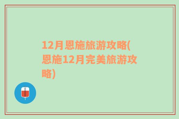 12月恩施旅游攻略(恩施12月完美旅游攻略)