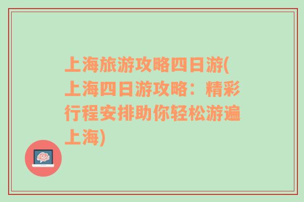 上海旅游攻略四日游(上海四日游攻略：精彩行程安排助你轻松游遍上海)