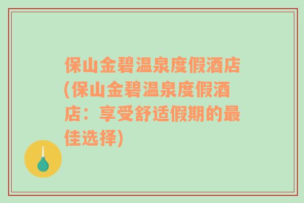 保山金碧温泉度假酒店(保山金碧温泉度假酒店：享受舒适假期的最佳选择)