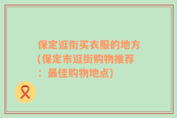 保定逛街买衣服的地方(保定市逛街购物推荐：最佳购物地点)