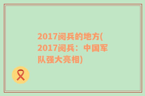 2017阅兵的地方(2017阅兵：中国军队强大亮相)