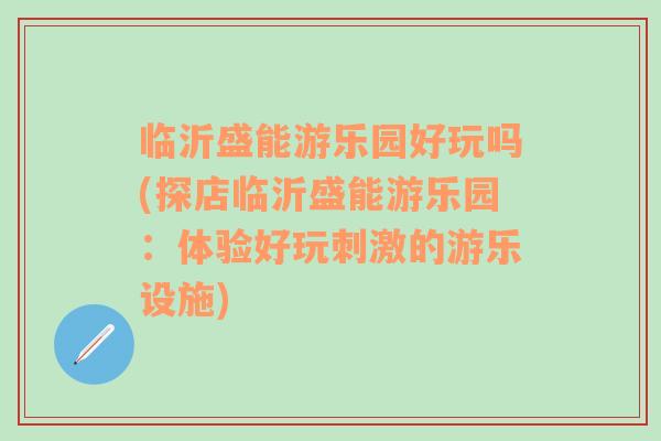 临沂盛能游乐园好玩吗(探店临沂盛能游乐园：体验好玩刺激的游乐设施)