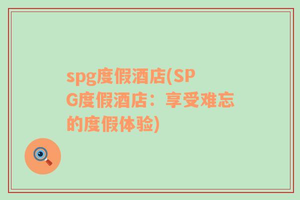 spg度假酒店(SPG度假酒店：享受难忘的度假体验)