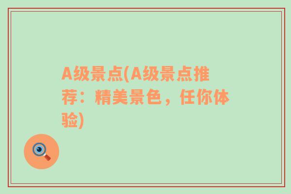 A级景点(A级景点推荐：精美景色，任你体验)