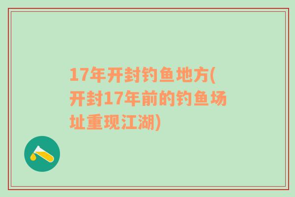 17年开封钓鱼地方(开封17年前的钓鱼场址重现江湖)