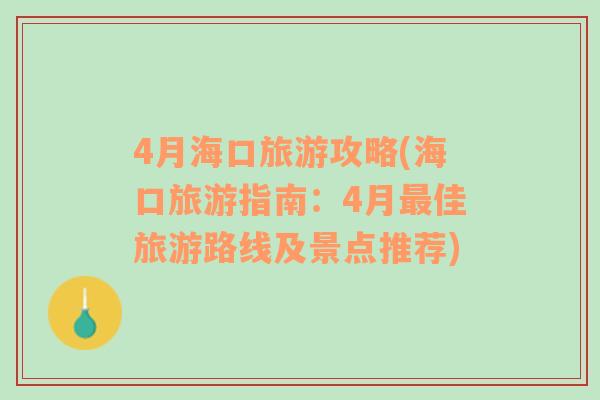 4月海口旅游攻略(海口旅游指南：4月最佳旅游路线及景点推荐)