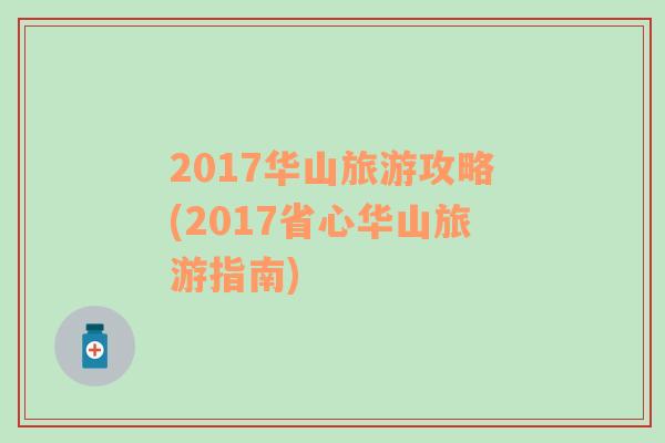 2017华山旅游攻略(2017省心华山旅游指南)