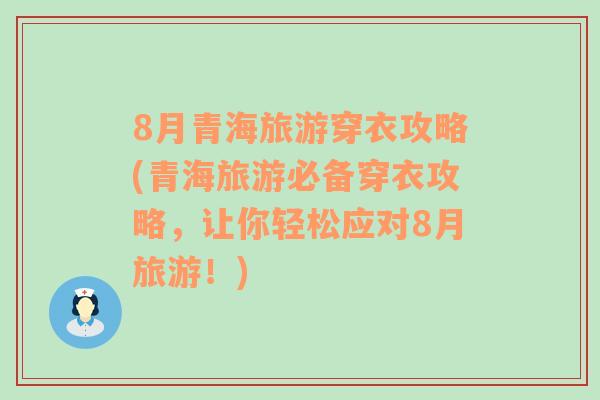 8月青海旅游穿衣攻略(青海旅游必备穿衣攻略，让你轻松应对8月旅游！)