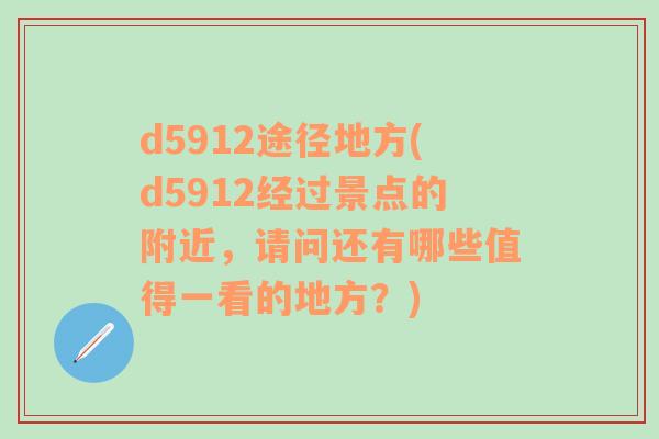 d5912途径地方(d5912经过景点的附近，请问还有哪些值得一看的地方？)