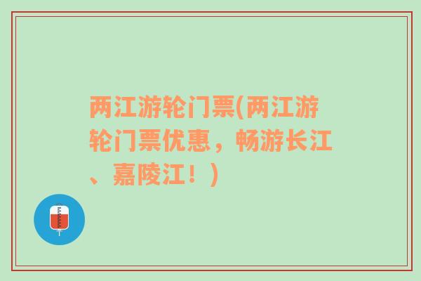 两江游轮门票(两江游轮门票优惠，畅游长江、嘉陵江！)