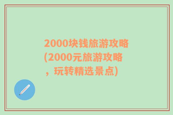 2000块钱旅游攻略(2000元旅游攻略，玩转精选景点)