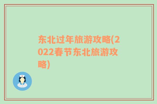 东北过年旅游攻略(2022春节东北旅游攻略)