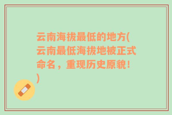 云南海拔最低的地方(云南最低海拔地被正式命名，重现历史原貌！)