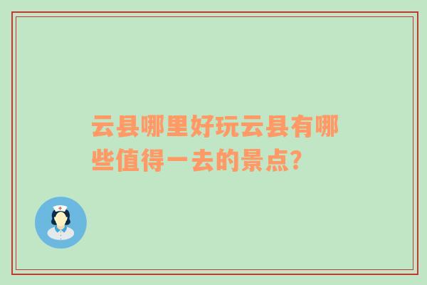 云县哪里好玩云县有哪些值得一去的景点？