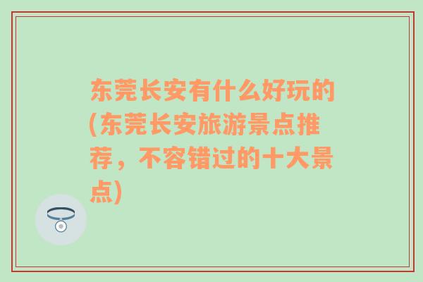 东莞长安有什么好玩的(东莞长安旅游景点推荐，不容错过的十大景点)