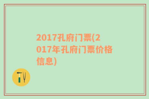 2017孔府门票(2017年孔府门票价格信息)