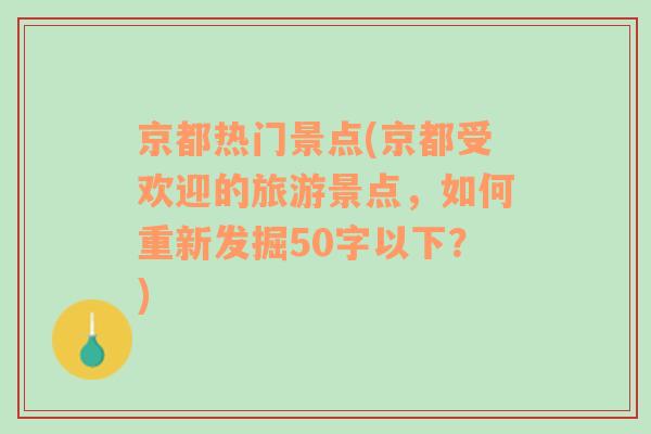 京都热门景点(京都受欢迎的旅游景点，如何重新发掘50字以下？)