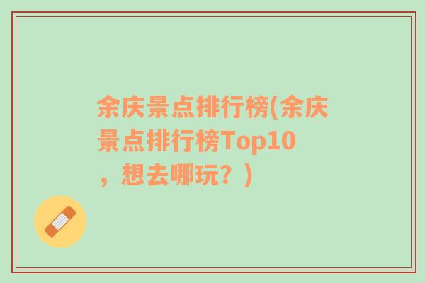 余庆景点排行榜(余庆景点排行榜Top10，想去哪玩？)