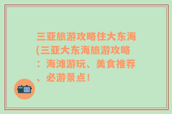 三亚旅游攻略住大东海(三亚大东海旅游攻略：海滩游玩、美食推荐、必游景点！