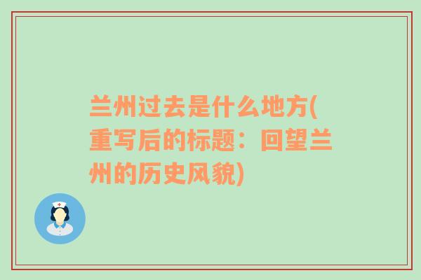 兰州过去是什么地方(重写后的标题：回望兰州的历史风貌)