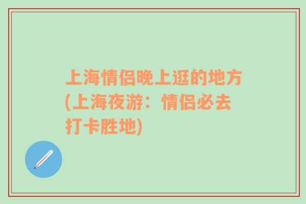 上海情侣晚上逛的地方(上海夜游：情侣必去打卡胜地)