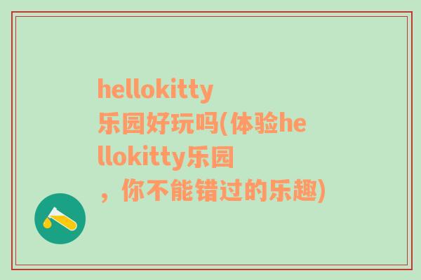 hellokitty乐园好玩吗(体验hellokitty乐园，你不能错过的乐趣)